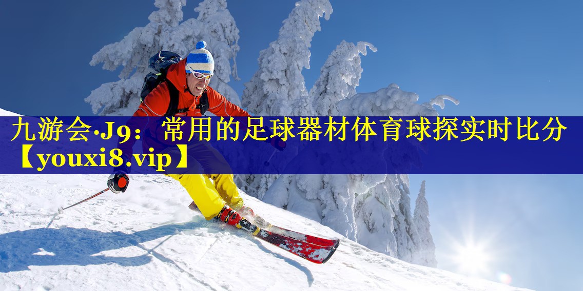 九游会·J9：常用的足球器材体育球探实时比分